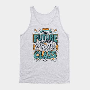 The Future Of The Planet Is In My Classroom Tank Top